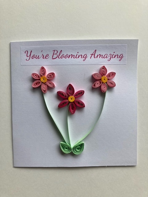 Handmade quilled flower card, that reads you're blooming amazing